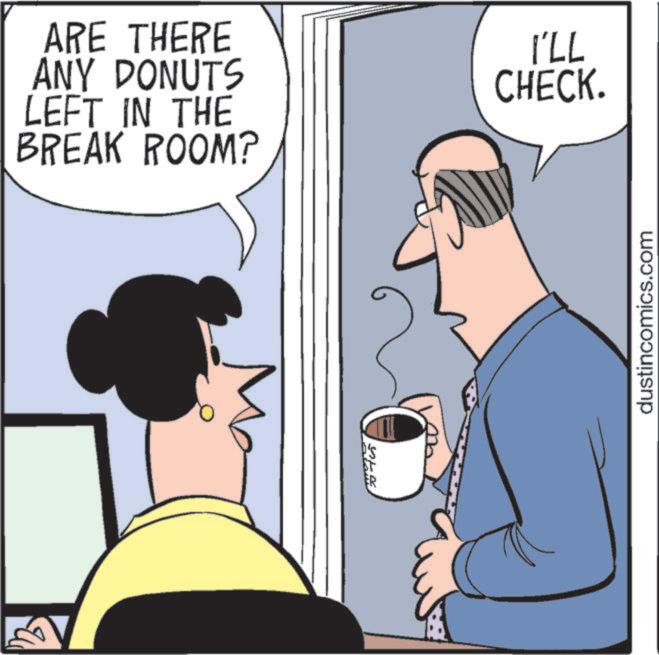 Animated cartoon OCR: ARE THERE ANY DONUTS LEFT IN THE BREAK ROOM? ?? #75 I'LL CHECK. dustincomics.com ARE THERE ANY DONUTS LEFT IN THE BREAK ROOM ? ?? # 75 I'LL CHECK . dustincomics.com