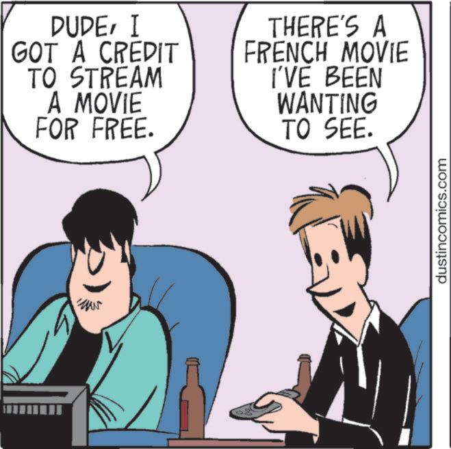 Animated cartoon OCR: DUDEI GOT A CREDIT TO STREAM A MOVIE FOR FREE. THERE'S A FRENCH MOVIE I'VE BEEN WANTING TO SEE. dustincomics.com DUDEI GOT A CREDIT TO STREAM A MOVIE FOR FREE . THERE'S A FRENCH MOVIE I'VE BEEN WANTING TO SEE . dustincomics.com