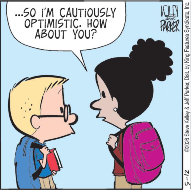 Child OCR: 5-12 ABOUT YOU? OPTIMISTIC. HOW ...SO I'M CAUTIOUSLY and KILN PARKER ©2026 Steve Kelley & Jeff ParkerInc. 5-12 ABOUT YOU ? OPTIMISTIC . HOW ... SO I'M CAUTIOUSLY and KILN PARKER © 2026 Steve Kelley & Jeff ParkerDist . by King Features Syndicate