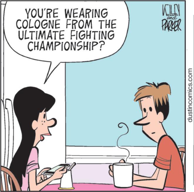 Photo caption OCR: YOU'RE WEARING COLOGNE FROM THE ULTIMATE FIGHTING CHAMPIONSHIP? KILEY and PARKER dustincomics.com YOU'RE WEARING COLOGNE FROM THE ULTIMATE FIGHTING CHAMPIONSHIP ? KILEY and PARKER dustincomics.com