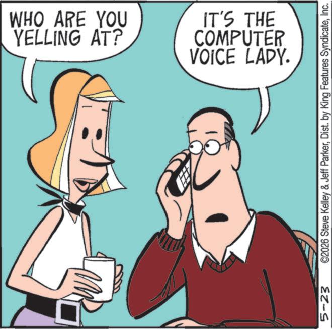 Mobile device OCR: YELLING AT? WHO ARE YOU VOICE LADY. COMPUTER IT'S THE 5-23 ©2026 Steve Kelley & Jeff ParkerInc. YELLING AT ? WHO ARE YOU VOICE LADY . COMPUTER IT'S THE 5-23 © 2026 Steve Kelley & Jeff ParkerDist . by King Features Syndicate