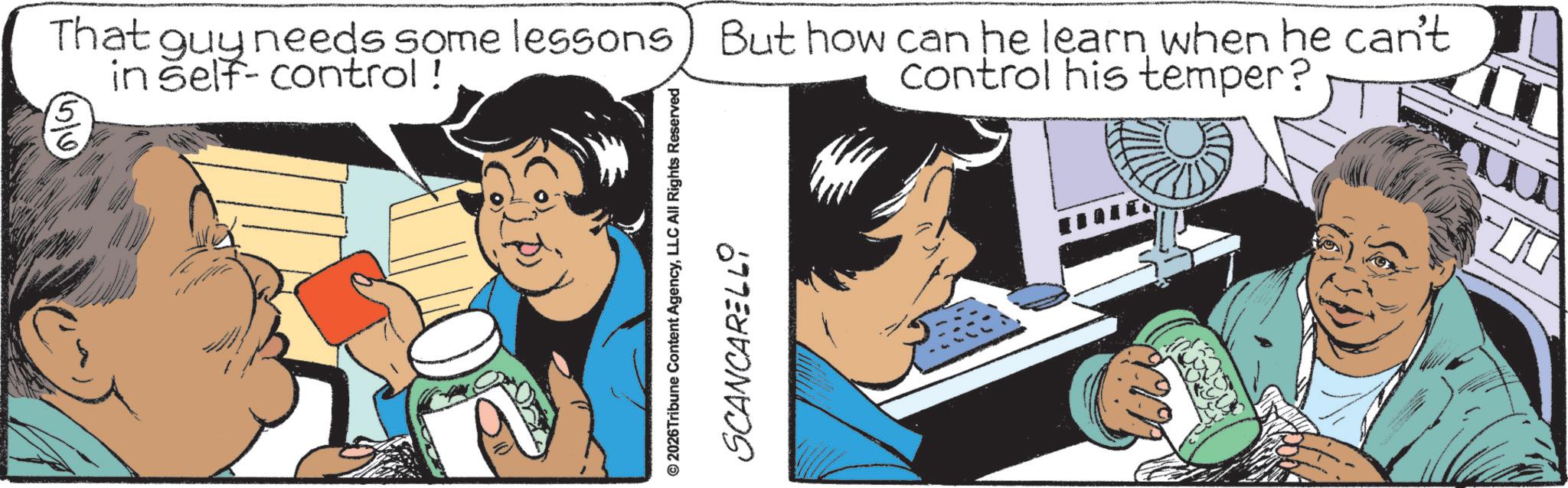 Graphics OCR: 5 That guy needs some lessons) But how can he learn when he can't in self-control! control his temper? © 2026 Tribune Content AgencyLLC All Rights Reserved SCANCARELLO 5 That guy needs some lessons ) But how can he learn when he can't in self - control ! control his temper ? © 2026 Tribune Content AgencyLLC All Rights Reserved SCANCARELLO