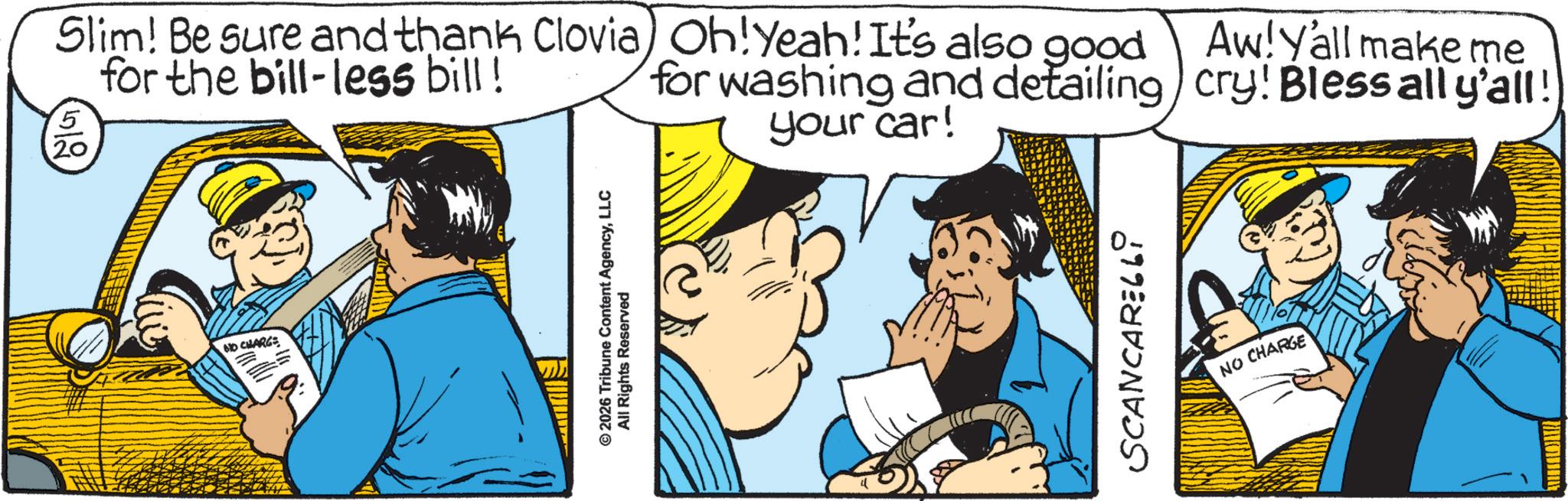 Animation OCR: NO CHARGE Slim! Be sure and thank Clovia) Oh! Yeah! It's also good Aw! Y'all make me for the bill-less bill! for washing and detailing cry! Bless all y'all! 512 20 your car! © 2026 Tribune Content AgencyLLC All Rights Reserved SCANCARELLY NO CHARGE NO CHARGE Slim ! Be sure and thank Clovia ) Oh ! Yeah ! It's also good Aw ! Y'all make me for the bill - less bill ! for washing and detailing cry ! Bless all y'all ! 512 20 your car ! © 2026 Tribune Content AgencyLLC All Rights Reserved SCANCARELLY NO CHARGE