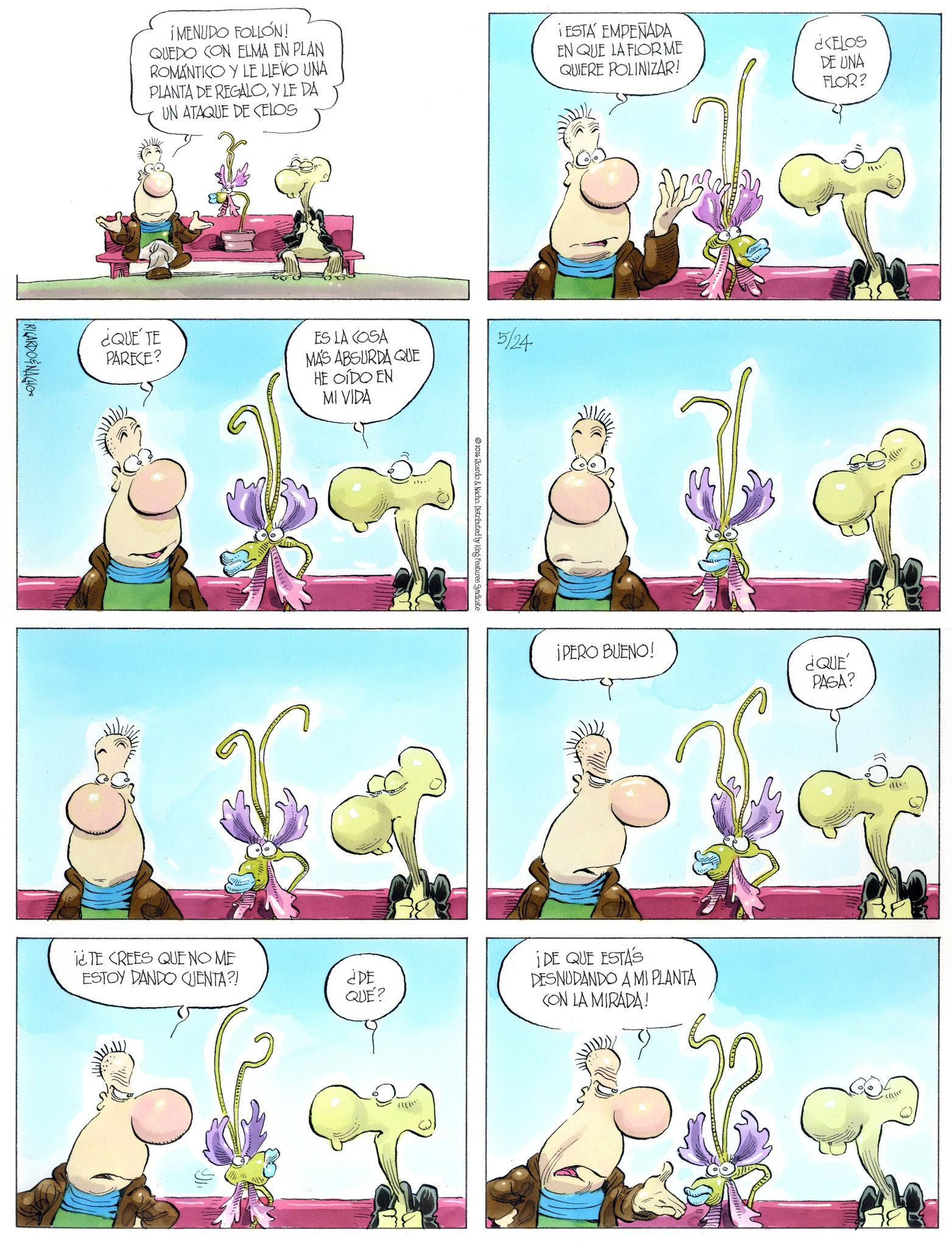 Publication OCR: RICARDONACHO Í MENUDO FOLLÓN! QUEDO CON ELMA EN PLAN ROMANTICO Y LE LLEVO UNA PLANTA DE REGALOY LE DA UN ATAQUE DE CELOS ¡ ESTÁ EMPEÑADA EN QUE LA FLORME QUIERE POLINIZAR! ¿CELOS DE UNA FLOR? ¿QUE TE PARECE? ES LA COSA MAS ABSURDA QUE HE OÍDO EN MI VIDA 5/24 i¿TE CREES QUE NO ME ESTOY DANDO CUENTA?! ¿DE QUE? ¡PERO BUENO! ¿QUE' PASA? IDE QUE ESTAS DESNUDANDO A MI PLANTA CON LA MIRADA! RICARDONACHO Í MENUDO FOLLÓN ! QUEDO CON ELMA EN PLAN ROMANTICO Y LE LLEVO UNA PLANTA DE REGALOY LE DA UN ATAQUE DE CELOS ¡ ESTÁ EMPEÑADA EN QUE LA FLORME QUIERE POLINIZAR ! ¿ CELOS DE UNA FLOR ? ¿ QUE TE PARECE ? ES LA COSA MAS ABSURDA QUE HE OÍDO EN MI VIDA 5/24 i¿TE CREES QUE NO ME ESTOY DANDO CUENTA ?! ¿ DE QUE ? ¡ PERO BUENO ! ¿ QUE ' PASA ? IDE QUE ESTAS DESNUDANDO A MI PLANTA CON LA MIRADA !
