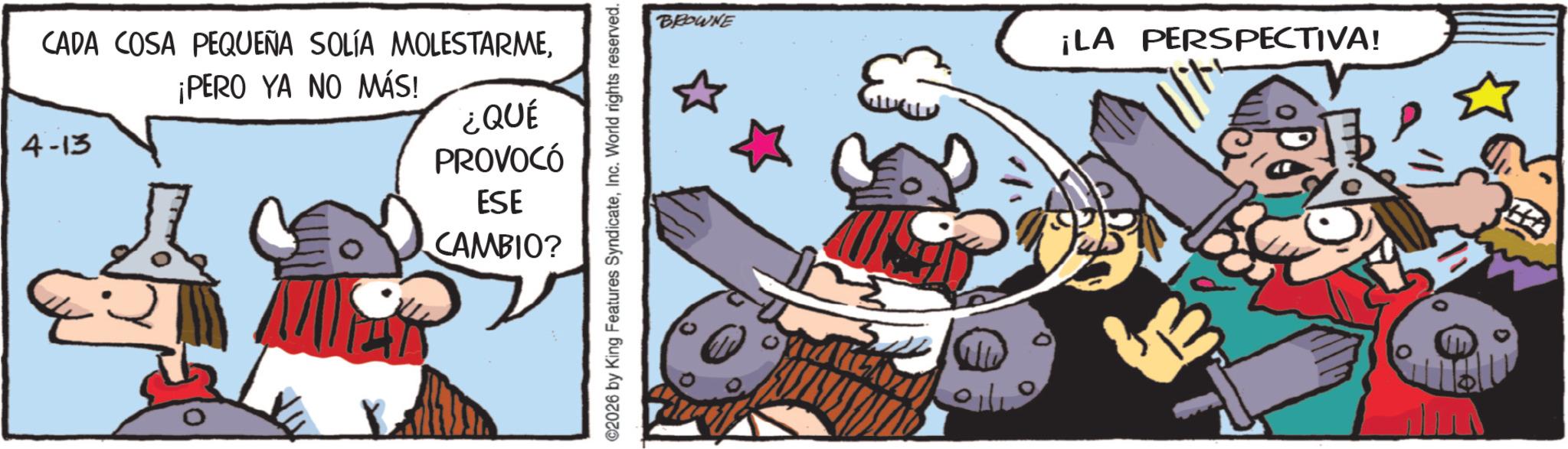 Comics OCR: CADA COSA PEQUEÑA SOLÍA MOLESTARME¡PERO YA NO MÁS! 4-13 ¿QUÉ PROVOCÓ ESE CAMBIO? 2026 by King Features SyndicateInc. World rights reserved. BROWNE ¡LA PERSPECTIVA! ww CADA COSA PEQUEÑA SOLÍA MOLESTARME¡ PERO YA NO MÁS ! 4-13 ¿ QUÉ PROVOCÓ ESE CAMBIO ? 2026 by King Features SyndicateInc. World rights reserved . BROWNE ¡ LA PERSPECTIVA ! ww