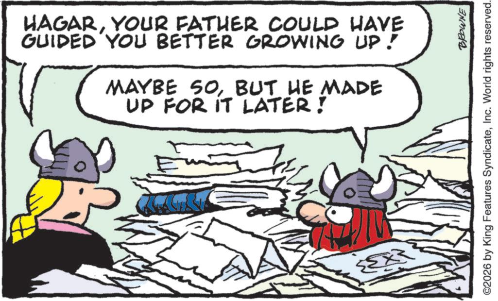 Animation OCR: HAGARYOUR FATHER COULD HAVE GUIDED YOU BETTER GROWING UP! MAYBE SOBUT HE MADE UP FOR IT LATER! MA X BROWNE ©2026 by King Features SyndicateInc. World rights reserved. HAGARYOUR FATHER COULD HAVE GUIDED YOU BETTER GROWING UP ! MAYBE SOBUT HE MADE UP FOR IT LATER ! MA X BROWNE © 2026 by King Features SyndicateInc. World rights reserved .