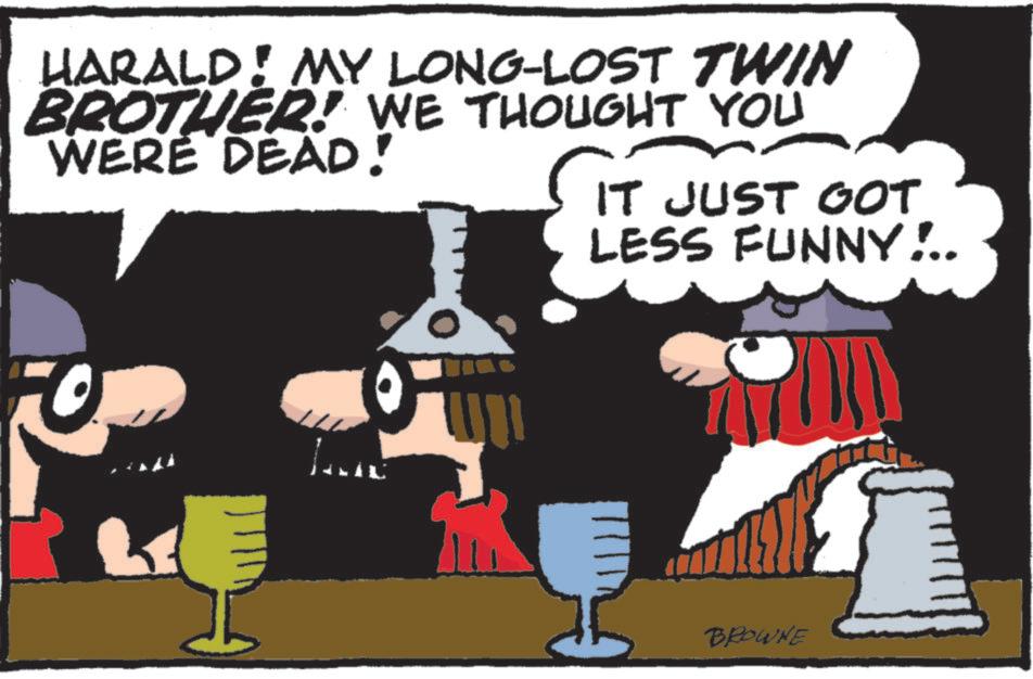 Animated cartoon OCR: HARALD! MY LONG-LOST TWIN BROTHER! WE THOUGHT YOU WERE DEAD! IT JUST GOT LESS FUNNY!.. BROWNE HARALD ! MY LONG - LOST TWIN BROTHER ! WE THOUGHT YOU WERE DEAD ! IT JUST GOT LESS FUNNY ! .. BROWNE