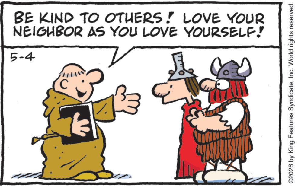 Clip art OCR: C 110 BE KIND TO OTHERS! LOVE YOUR NEIGHBOR AS YOU LOVE YOURSELF! 5-4 ©2026 by King Features SyndicateInc. World rights reserved. C 110 BE KIND TO OTHERS ! LOVE YOUR NEIGHBOR AS YOU LOVE YOURSELF ! 5-4 © 2026 by King Features SyndicateInc. World rights reserved .