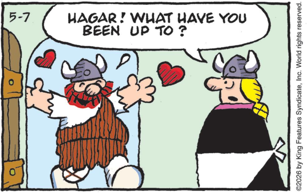 Clip art OCR: 5-7 HAGAR! WHAT HAVE YOU BEEN UP TO? D ©2026 by King Features SyndicateInc. World rights reserved. 5-7 HAGAR ! WHAT HAVE YOU BEEN UP TO ? D © 2026 by King Features SyndicateInc. World rights reserved .