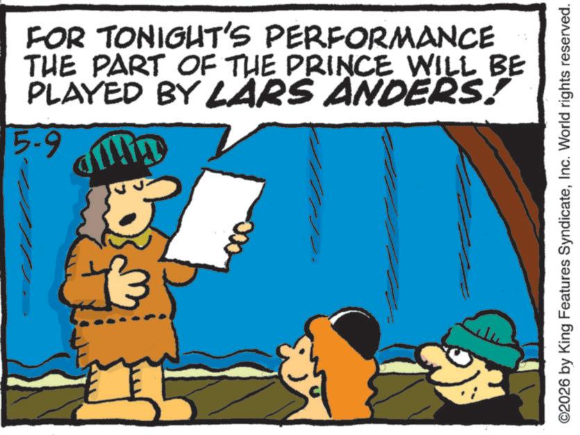 Graphics OCR: FOR TONIGHT'S PERFORMANCE THE PART OF THE PRINCE WILL BE PLAYED BY LARS ANDERS! 5-9 C 11 ©2026 by King Features SyndicateInc. World rights reserved. FOR TONIGHT'S PERFORMANCE THE PART OF THE PRINCE WILL BE PLAYED BY LARS ANDERS ! 5-9 C 11 © 2026 by King Features SyndicateInc. World rights reserved .