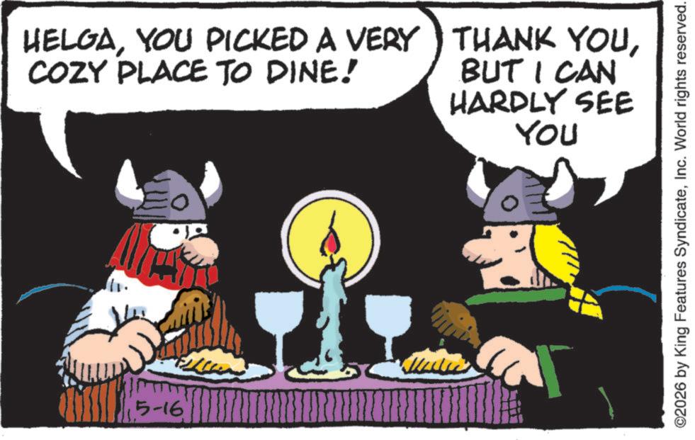 Comics OCR: HELGAYOU PICKED A VERY COZY PLACE TO DINE! THANK YOUBUT I CAN HARDLY SEE You 5-16 ©2026 by King Features SyndicateInc. World rights reserved. HELGAYOU PICKED A VERY COZY PLACE TO DINE ! THANK YOUBUT I CAN HARDLY SEE You 5-16 © 2026 by King Features SyndicateInc. World rights reserved .