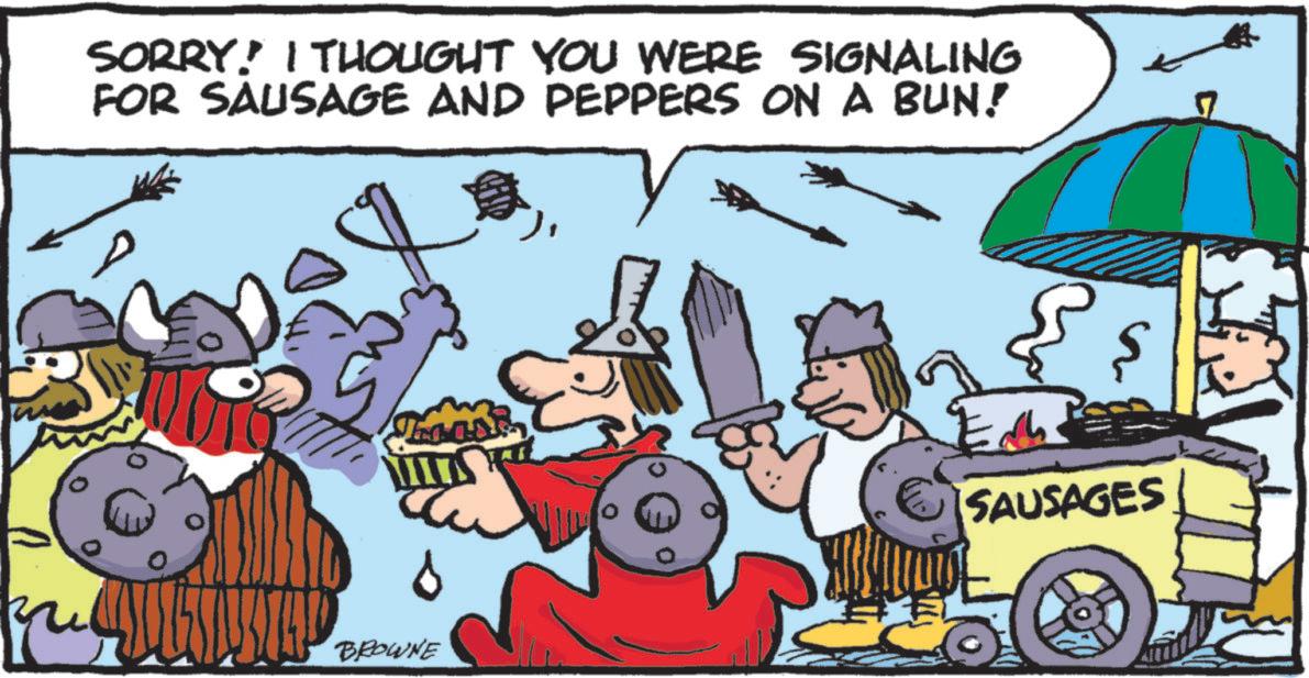 Fiction OCR: SORRY! I THOUGHT YOU WERE SIGNALING FOR SAUSAGE AND PEPPERS ON A BUN! Troask BROWNE SAUSAGES SORRY ! I THOUGHT YOU WERE SIGNALING FOR SAUSAGE AND PEPPERS ON A BUN ! Troask BROWNE SAUSAGES