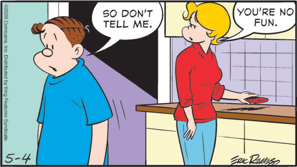Animated cartoon OCR: ©2026 ComicanaInc. Distributed by King Features Syndicate. 5-4 SO DON'T TELL ME. YOU'RE NO FUN. S ERK RENES © 2026 ComicanaInc. Distributed by King Features Syndicate . 5-4 SO DON'T TELL ME . YOU'RE NO FUN . S ERK RENES
