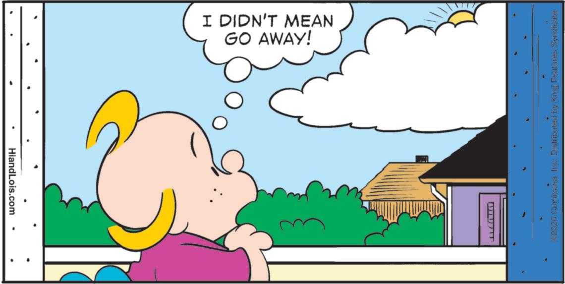 Graphics OCR: HiandLois.com • GO AWAY! I DIDN'T MEAN 2026 ComicanaInc. Distributed by King Features Syndicate. HiandLois.com • GO AWAY ! I DIDN'T MEAN 2026 ComicanaInc. Distributed by King Features Syndicate .