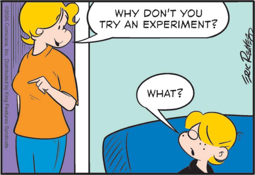 Animation OCR: ©2026 ComicanaInc. Distributed by King Features Syndicate. www. WHY DON'T YOU TRY AN EXPERIMENT? WHAT? ERIC REA © 2026 ComicanaInc. Distributed by King Features Syndicate . www . WHY DON'T YOU TRY AN EXPERIMENT ? WHAT ? ERIC REA