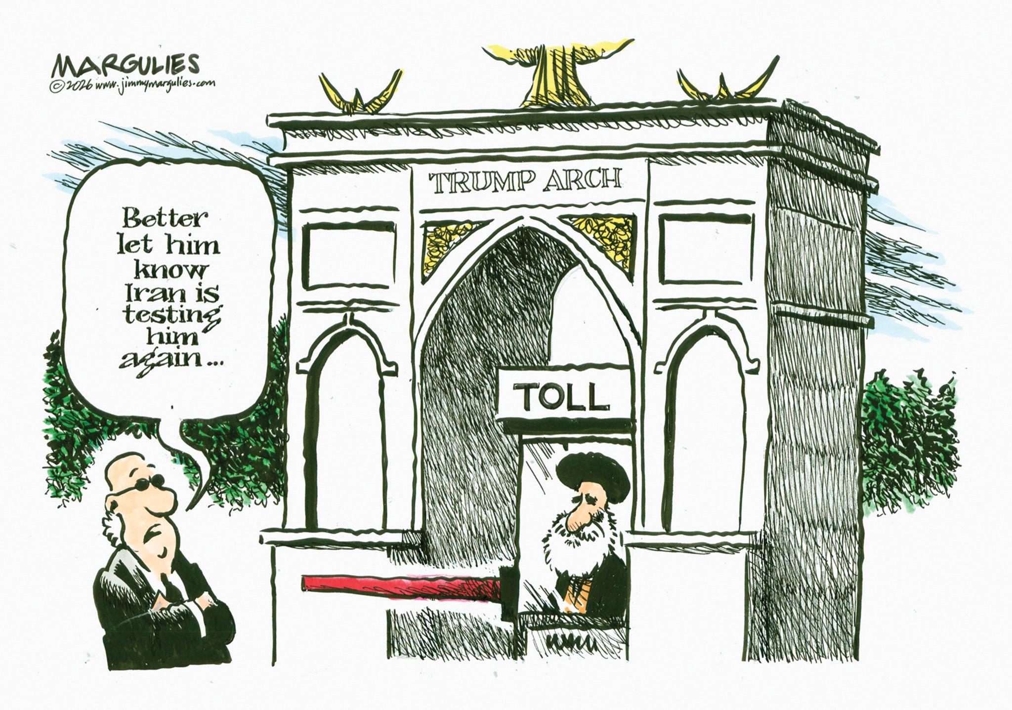 Poster OCR: MARGULIES 2026 www.jimmymargulies.com Better let him know Iran is testing him again... JK TRUMP ARCH TOLL MARGULIES 2026 www.jimmymargulies.com Better let him know Iran is testing him again ... JK TRUMP ARCH TOLL