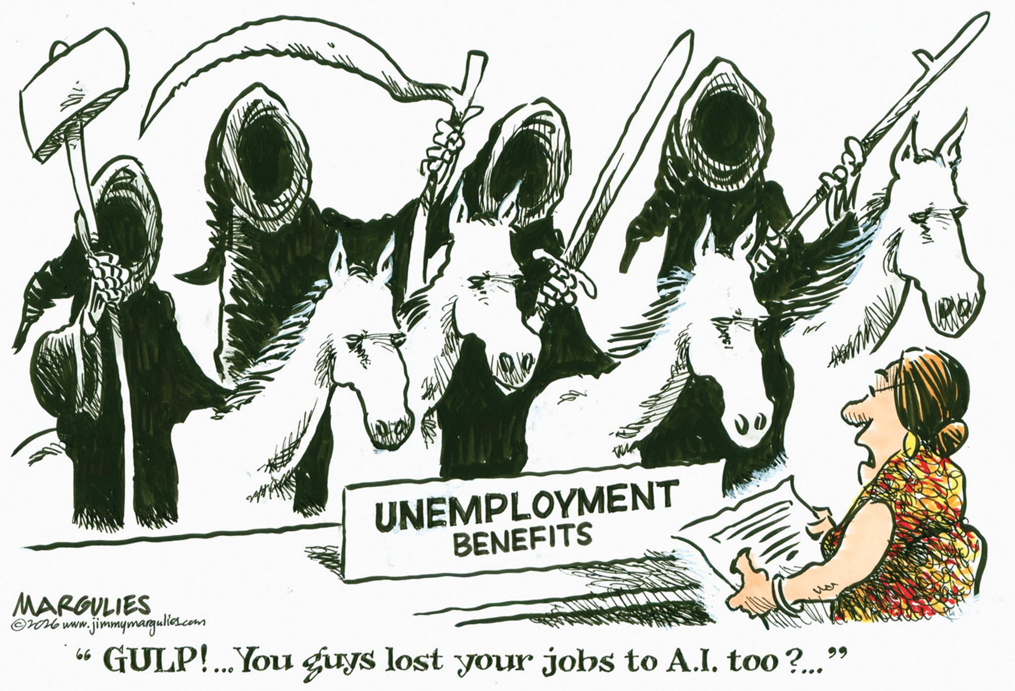 Horse Supplies OCR: M UNEMPLOYMENT BENEFITS MARGULIES ©2026 www.jimmymargulies.com " GULP!... You guys lost your jobs to A.I. too?..." M UNEMPLOYMENT BENEFITS MARGULIES © 2026 www.jimmymargulies.com " GULP ! ... You guys lost your jobs to A.I. too ? ... "