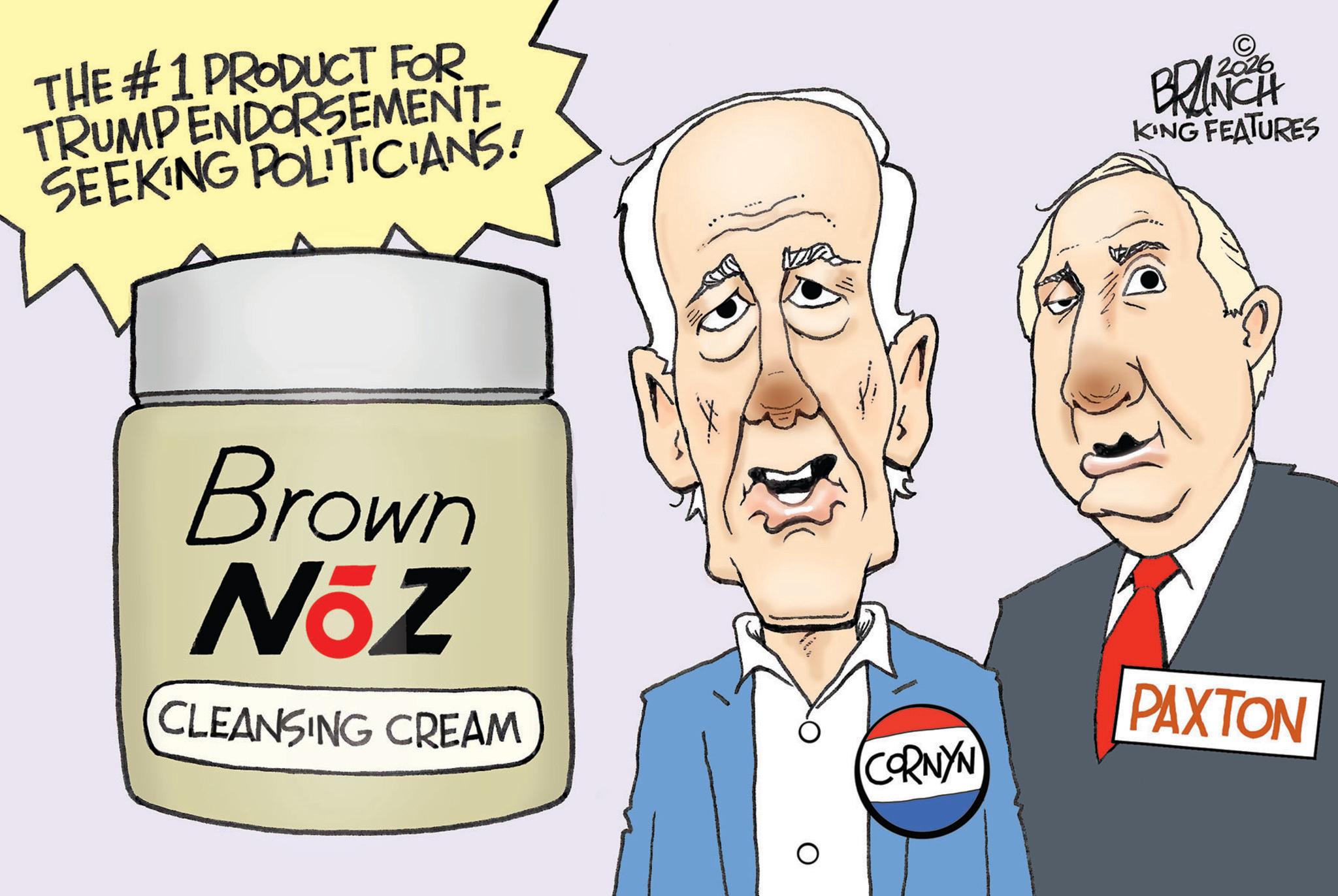 Graphic design OCR: THE #1 PRODUCT FOR TRUMP ENDORSEMENT- SEEKING POLITICIANS! © 2026 BRANCH KING FEATURES Brown NoZ CLEANSING CREAM CORNYN PAXTON THE # 1 PRODUCT FOR TRUMP ENDORSEMENT- SEEKING POLITICIANS ! © 2026 BRANCH KING FEATURES Brown NoZ CLEANSING CREAM CORNYN PAXTON