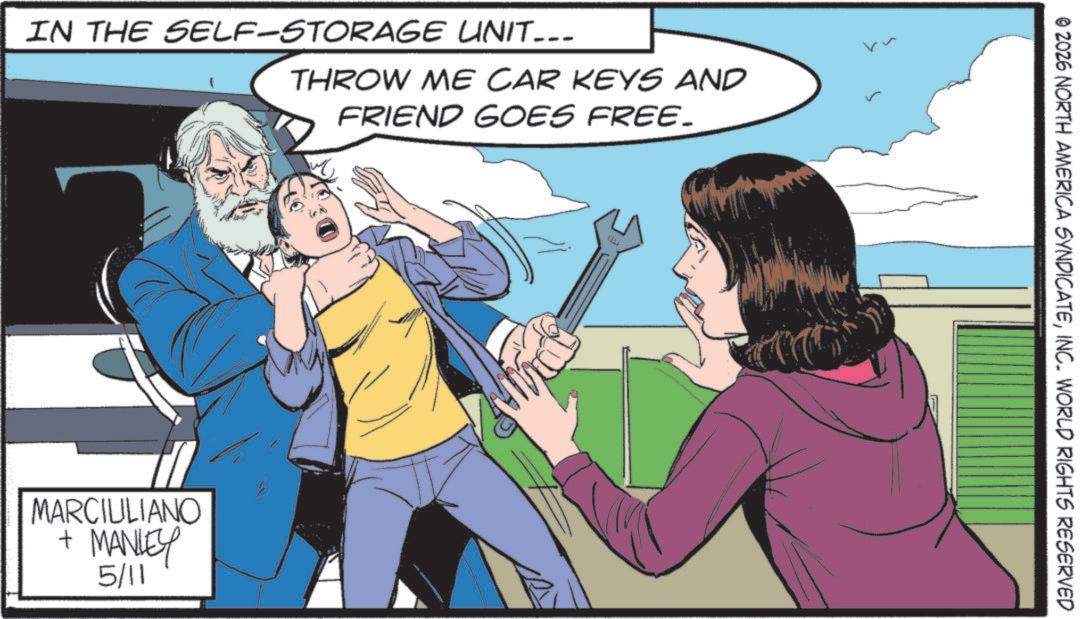 Animated cartoon OCR: IN THE SELF-STORAGE UNIT--- THROW ME CAR KEYS AND FRIEND GOES FREE. L MARCIULIANO + MANLEY 5/11 © 2026 NORTH AMERICA SYNDICATEINC. WORLD RIGHTS RESERVED IN THE SELF - STORAGE UNIT --- THROW ME CAR KEYS AND FRIEND GOES FREE . L MARCIULIANO + MANLEY 5/11 © 2026 NORTH AMERICA SYNDICATEINC . WORLD RIGHTS RESERVED