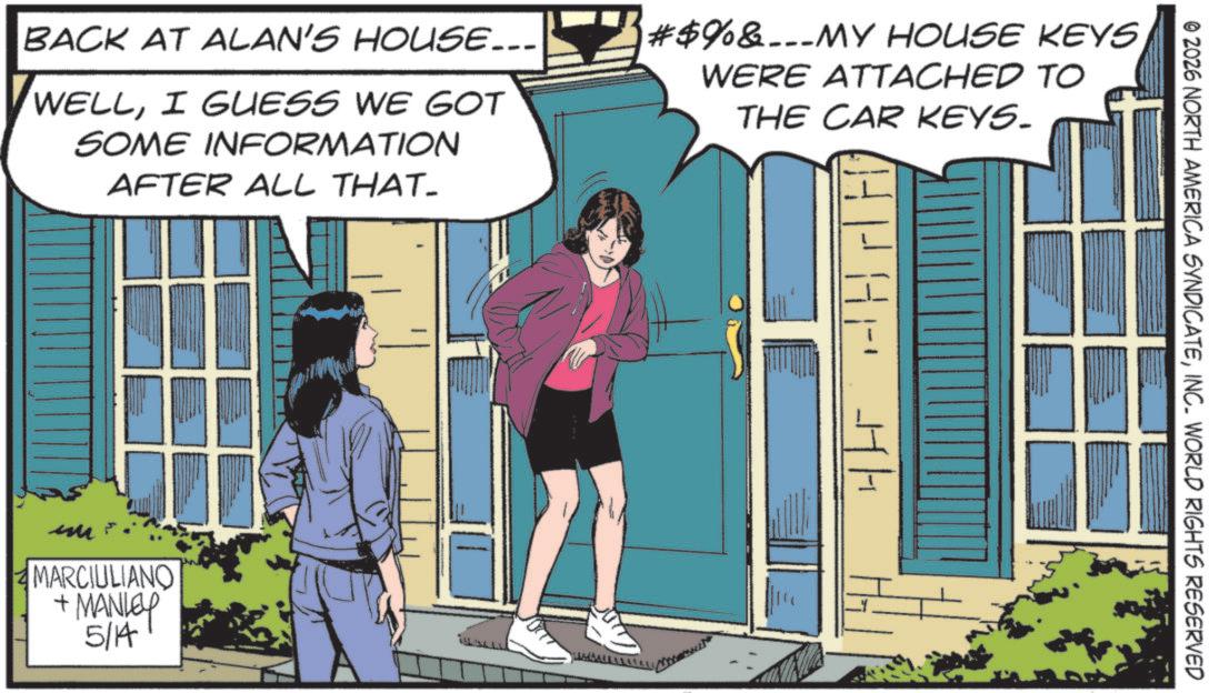 Animated cartoon OCR: © 2026 NORTH AMERICA SYNDICATEINC. WORLD RIGHTS RESERVED BACK AT ALAN'S HOUSE... WELLI GUESS WE GOT SOME INFORMATION AFTER ALL THAT- #$%&MY HOUSE KEYS WERE ATTACHED TO THE CAR KEYS. MARCIULIANO + MANLEY 5/14 ? HH © 2026 NORTH AMERICA SYNDICATEINC . WORLD RIGHTS RESERVED BACK AT ALAN'S HOUSE ... WELLI GUESS WE GOT SOME INFORMATION AFTER ALL THAT- # $ % & MY HOUSE KEYS WERE ATTACHED TO THE CAR KEYS . MARCIULIANO + MANLEY 5/14 ? HH