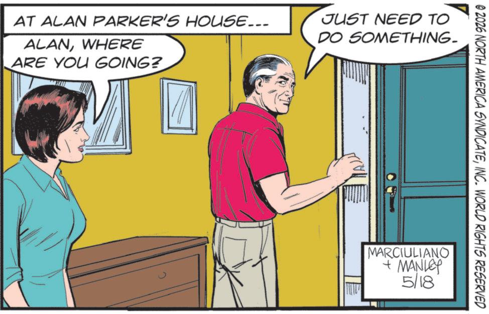 Animated cartoon OCR: © 2026 NORTH AMERICA SYNDICATEINC. WORLD RIGHTS RESERVED AT ALAN PARKER'S HOUSE... ALANWHERE ARE YOU GOING? JUST NEED TO DO SOMETHING. - ??? MARCIULIANO + MANLEY 5/18 © 2026 NORTH AMERICA SYNDICATEINC . WORLD RIGHTS RESERVED AT ALAN PARKER'S HOUSE ... ALANWHERE ARE YOU GOING ? JUST NEED TO DO SOMETHING . - ??? MARCIULIANO + MANLEY 5/18