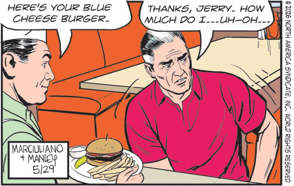 American cuisine OCR: HERE'S YOUR BLUE CHEESE BURGER. THANKSJERRY. HOW MUCH DO I...UH-OH... MARCIULIANO + MANLEY 5/29 © 2026 NORTH AMERICA SYNDICATEINC. WORLD RIGHTS RESERVED HERE'S YOUR BLUE CHEESE BURGER . THANKSJERRY . HOW MUCH DO I ... UH - OH ... MARCIULIANO + MANLEY 5/29 © 2026 NORTH AMERICA SYNDICATEINC . WORLD RIGHTS RESERVED