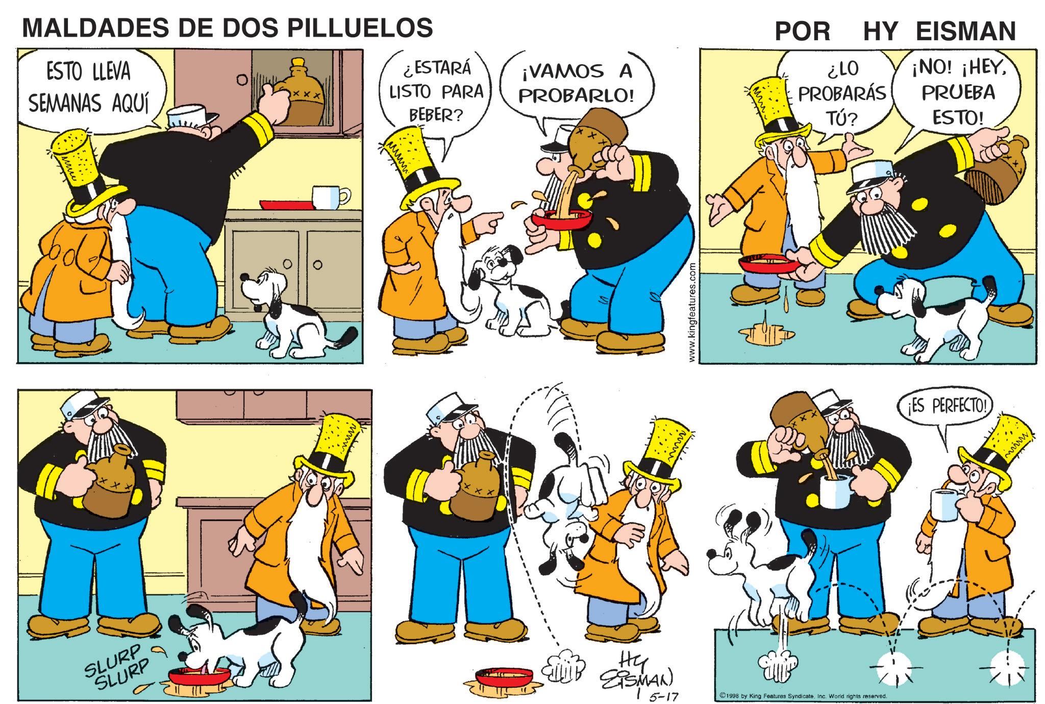 Graphics OCR: MALDADES DE DOS PILLUELOS ESTO LLEVA SEMANAS AQUÍ xxx ¿ESTARÁ LISTO PARA BEBER? TAT www ¡VAMOS A PROBARLO! SLURP SLURP Hy EISMAN www.kingfeatures.com POR HY EISMAN ¿LO PROBARÁS ¡NO! ¡HEYPRUEBA TÚ? ESTO! 5-17 1998 by King Features SyndicateInc. World rights reserved. ES PERFECTO! wwwww. MALDADES DE DOS PILLUELOS ESTO LLEVA SEMANAS AQUÍ xxx ¿ ESTARÁ LISTO PARA BEBER ? TAT www ¡ VAMOS A PROBARLO ! SLURP SLURP Hy EISMAN www.kingfeatures.com POR HY EISMAN ¿ LO PROBARÁS ¡ NO ! ¡ HEYPRUEBA TÚ ? ESTO ! 5-17 1998 by King Features SyndicateInc. World rights reserved . ES PERFECTO ! wwwww .