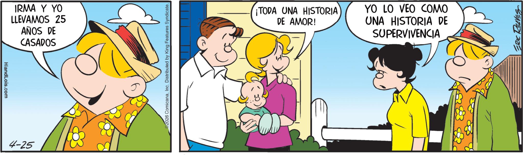 Gesture OCR: HiandLois.com 4-25 IRMA Y YO LLEVAMOS 25 AÑOS DE CASADOS _02026 ComicanaInc. Distributed by King Features Syndicate. ¡TODA UNA HISTORIA DE AMOR! YO LO VEO COMO UNA HISTORIA DE SUPERVIVENCIA ERIC RENES HiandLois.com 4-25 IRMA Y YO LLEVAMOS 25 AÑOS DE CASADOS _02026 ComicanaInc. Distributed by King Features Syndicate . ¡ TODA UNA HISTORIA DE AMOR ! YO LO VEO COMO UNA HISTORIA DE SUPERVIVENCIA ERIC RENES