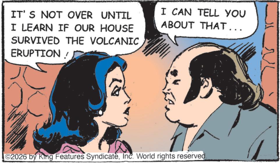 Gesture OCR: IT'S NOT OVER UNTIL I LEARN IF OUR HOUSE SURVIVED THE VOLCANIC ERUPTION I CAN TELL YOU ABOUT THAT... ???? 2026 by King Features SyndicateInc. World rights reserved. IT'S NOT OVER UNTIL I LEARN IF OUR HOUSE SURVIVED THE VOLCANIC ERUPTION I CAN TELL YOU ABOUT THAT ... ???? 2026 by King Features SyndicateInc. World rights reserved .
