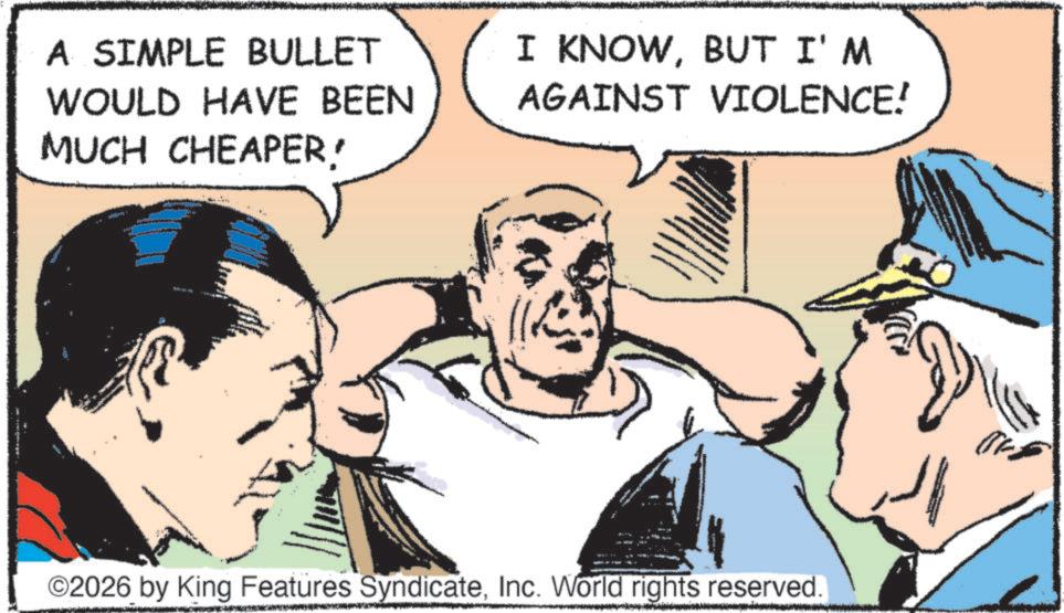 Comic book OCR: A SIMPLE BULLET WOULD HAVE BEEN MUCH CHEAPER! I KNOWBUT I'M AGAINST VIOLENCE! ©2026 by King Features SyndicateInc. World rights reserved. A SIMPLE BULLET WOULD HAVE BEEN MUCH CHEAPER ! I KNOWBUT I'M AGAINST VIOLENCE ! © 2026 by King Features SyndicateInc. World rights reserved .