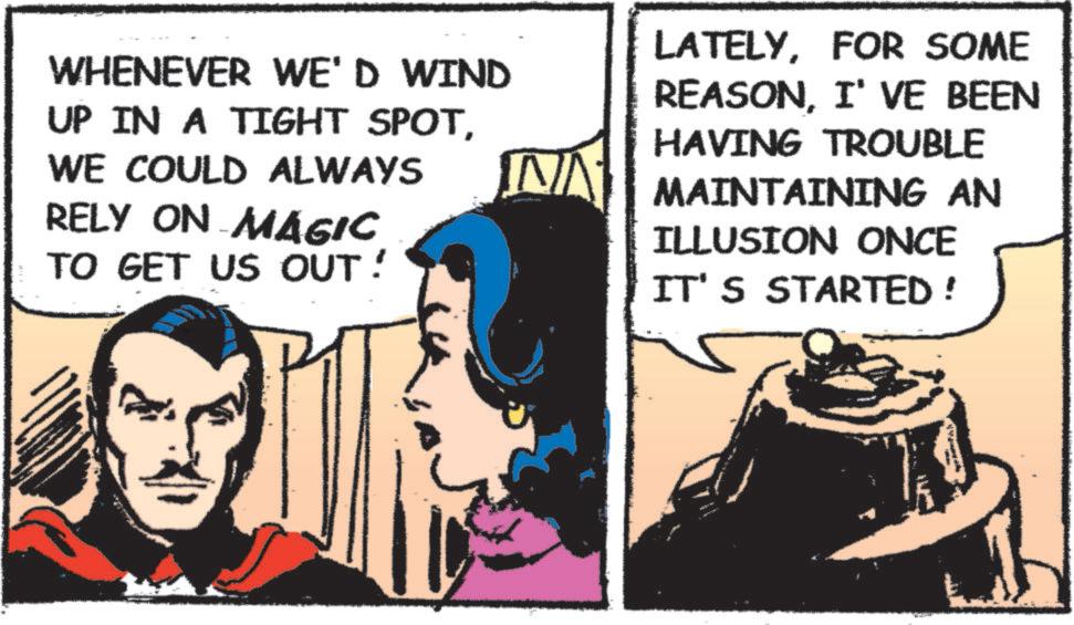Animation OCR: WHENEVER WE'D WIND UP IN A TIGHT SPOTWE COULD ALWAYS RELY ON MAGIC TO GET US OUT! LATELYFOR SOME REASONI'VE BEEN HAVING TROUBLE NA MAINTAINING AN ILLUSION ONCE IT'S STARTED! WHENEVER WE'D WIND UP IN A TIGHT SPOTWE COULD ALWAYS RELY ON MAGIC TO GET US OUT ! LATELYFOR SOME REASONI'VE BEEN HAVING TROUBLE NA MAINTAINING AN ILLUSION ONCE IT'S STARTED !