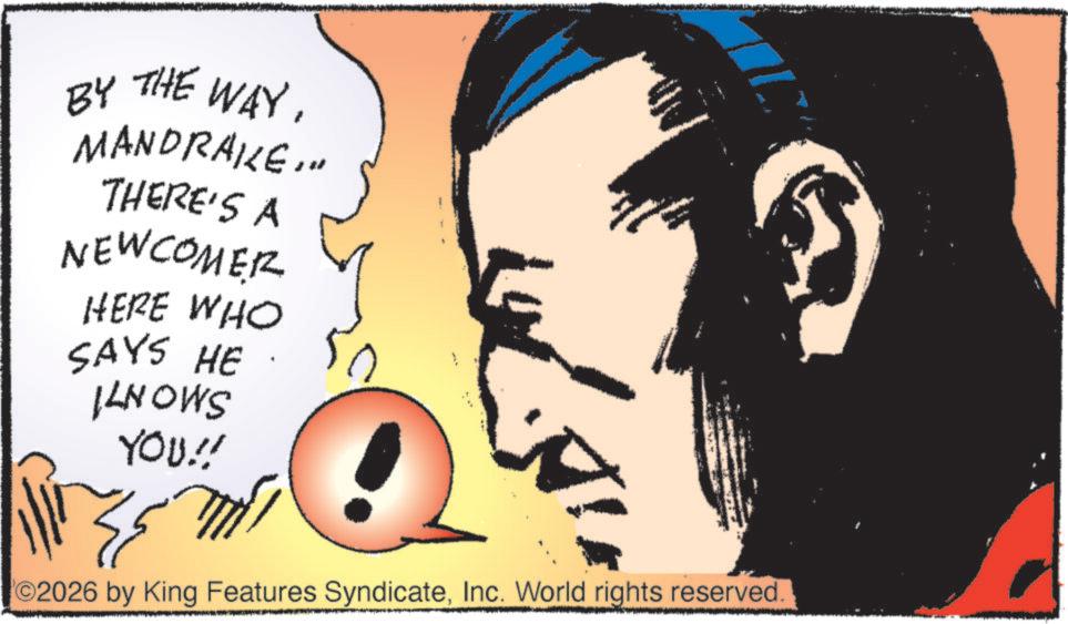Comic book OCR: BY THE WAYMANDRAKE... THERE'S A NEWCOMER HERE WHO SAYS HE KNOWS YOU!! 0 7 ? ©2026 by King Features SyndicateInc. World rights reserved. BY THE WAYMANDRAKE ... THERE'S A NEWCOMER HERE WHO SAYS HE KNOWS YOU !! 0 7 ? © 2026 by King Features SyndicateInc. World rights reserved .