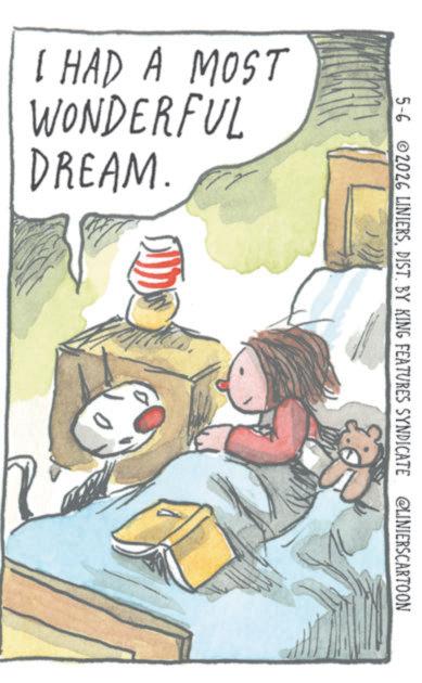 Book OCR: I HAD A MOST WONDERFUL DREAM. 5-6 2026 LINIERSDIST. BY KING FEATURES SYNDICATE @LINIERSCARTOON I HAD A MOST WONDERFUL DREAM . 5-6 2026 LINIERSDIST . BY KING FEATURES SYNDICATE @LINIERSCARTOON