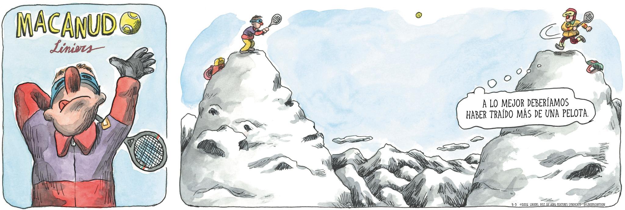 Fictional character OCR: MACANUD Liniers T A LO MEJOR DEBERÍAMOS HABER TRAÍDO MÁS DE UNA PELOTA. 5-3 2026 LINIERSDIST. BY KING FEATURES SYNDICATE LINIERSCARTOON MACANUD Liniers T A LO MEJOR DEBERÍAMOS HABER TRAÍDO MÁS DE UNA PELOTA . 5-3 2026 LINIERSDIST . BY KING FEATURES SYNDICATE LINIERSCARTOON