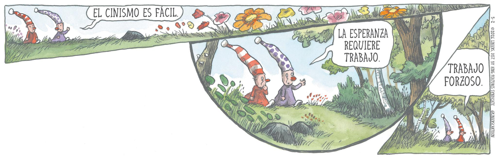 Fiction OCR: 5-2 2026 LINIERSDIST. BY KING FEATURES SYNDICATE @LINIERSCARTOON EL CINISMO ES FÁCIL. LA ESPERANZA REQUIERE TRABAJO. TRABAJO FORZOSO 5-2 2026 LINIERSDIST . BY KING FEATURES SYNDICATE @LINIERSCARTOON EL CINISMO ES FÁCIL . LA ESPERANZA REQUIERE TRABAJO . TRABAJO FORZOSO