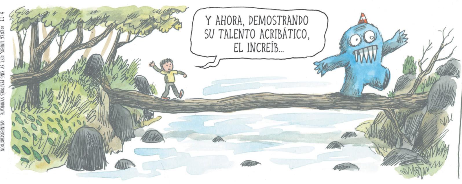 Fiction OCR: 5-11 2026 LINIERSDIST. BY KING FEATURES SYNDICATE @LINIERSCARTOON M ?? Y AHORADEMOSTRANDO SU TALENTO ACRIBÁTICOEL INCREÍB... ?? M m 5-11 2026 LINIERSDIST . BY KING FEATURES SYNDICATE @LINIERSCARTOON M ?? Y AHORADEMOSTRANDO SU TALENTO ACRIBÁTICOEL INCREÍB ... ?? M m
