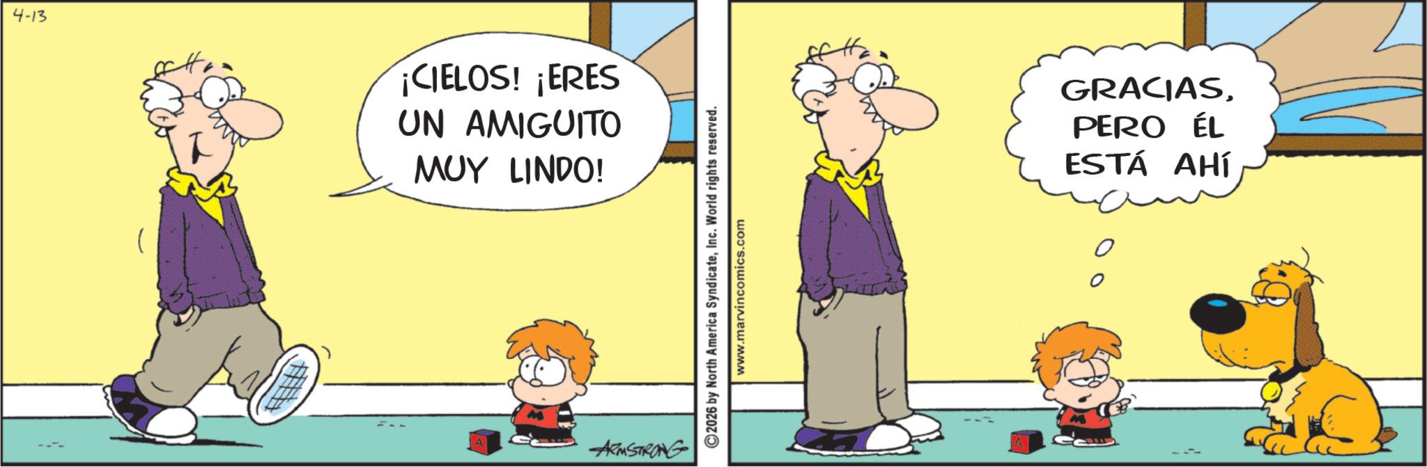 Comic book OCR: 4-13 ¡CIELOS! ¡ERES UN AMIGUITO MUY LINDO! ARMSTRONG ©2026 by North America SyndicateInc. World rights reserved. www.marvincomics.com GRACIASPERO ÉL ESTÁ AHÍ 0 4-13 ¡ CIELOS ! ¡ ERES UN AMIGUITO MUY LINDO ! ARMSTRONG © 2026 by North America SyndicateInc. World rights reserved . www.marvincomics.com GRACIASPERO ÉL ESTÁ AHÍ 0