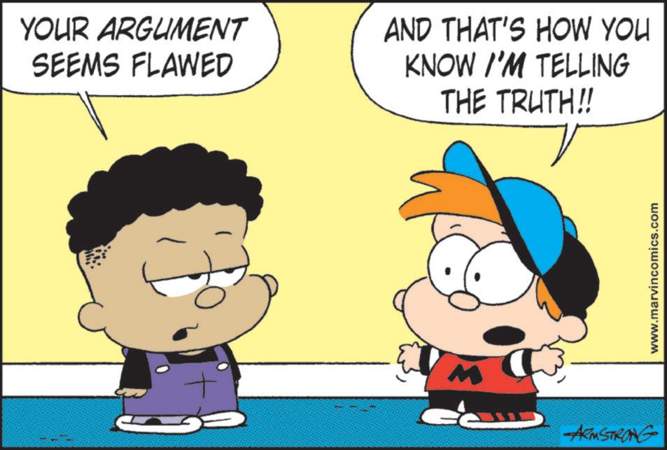 Illustration OCR: YOUR ARGUMENT SEEMS FLAWED AND THAT'S HOW YOU KNOW I'M TELLING THE TRUTH!! ARMSTRONG www.marvincomics.com YOUR ARGUMENT SEEMS FLAWED AND THAT'S HOW YOU KNOW I'M TELLING THE TRUTH !! ARMSTRONG www.marvincomics.com