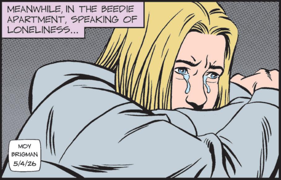 Comic book OCR: MEANWHILEIN THE BEEDIE APARTMENTSPEAKING OF LONELINESS... ??? BRIGMAN 5/4/26 MEANWHILEIN THE BEEDIE APARTMENTSPEAKING OF LONELINESS ... ??? BRIGMAN 5/4/26