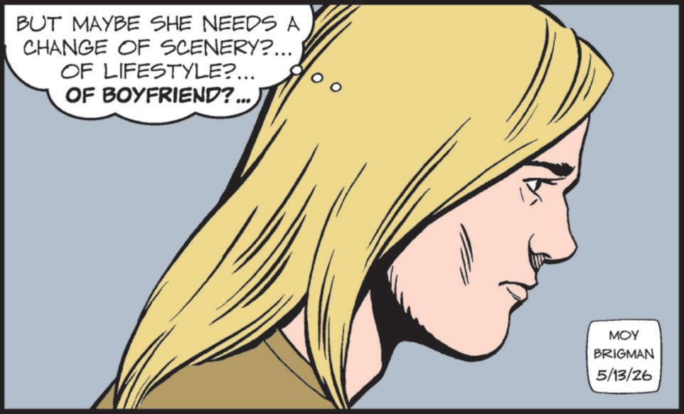 Fiction OCR: BUT MAYBE SHE NEEDS A CHANGE OF SCENERY?... OF LIFESTYLE?... OF BOYFRIEND?... MOY BRIGMAN 5/13/26 BUT MAYBE SHE NEEDS A CHANGE OF SCENERY ? ... OF LIFESTYLE ? ... OF BOYFRIEND ? ... MOY BRIGMAN 5/13/26