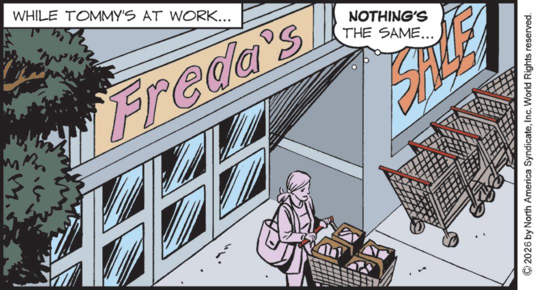 Graphics OCR: WHILE TOMMY'S AT WORK... Freda's THE SAME... NOTHING'S 2026 by North America SyndicateInc. World Rights reserved. WHILE TOMMY'S AT WORK ... Freda's THE SAME ... NOTHING'S 2026 by North America SyndicateInc. World Rights reserved .