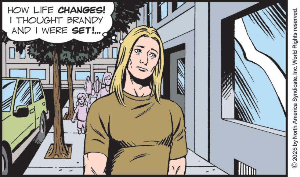 Fictional character OCR: HOW LIFE CHANGES! I THOUGHT BRANDY AND I WERE SET!... 30 ©2026 by North America SyndicateInc. World Rights reserved. HOW LIFE CHANGES ! I THOUGHT BRANDY AND I WERE SET ! ... 30 © 2026 by North America SyndicateInc. World Rights reserved .