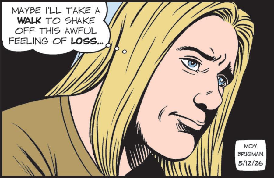 Comic book OCR: MAYBE I'LL TAKE A WALK TO SHAKE OFF THIS AWFUL FEELING OF LOSS... MOY BRIGMAN 5/12/26 MAYBE I'LL TAKE A WALK TO SHAKE OFF THIS AWFUL FEELING OF LOSS ... MOY BRIGMAN 5/12/26