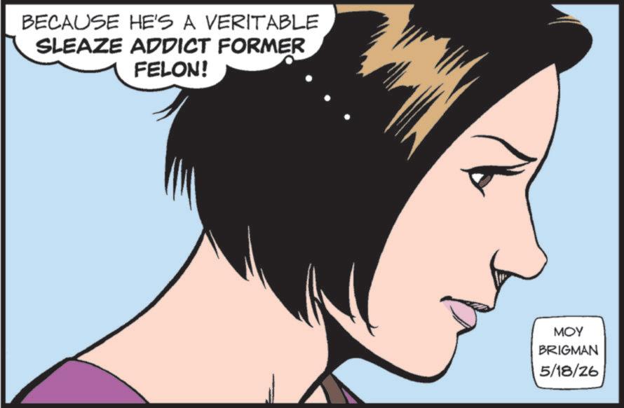 Publication OCR: BECAUSE HE'S A VERITABLE SLEAZE ADDICT FORMER FELON! MOY BRIGMAN 5/18/26 BECAUSE HE'S A VERITABLE SLEAZE ADDICT FORMER FELON ! MOY BRIGMAN 5/18/26