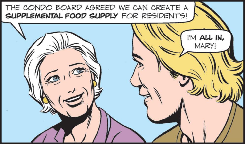 Graphics OCR: THE CONDO BOARD AGREED WE CAN CREATE A SUPPLEMENTAL FOOD SUPPLY FOR RESIDENTS! I'M ALL INMARY! THE CONDO BOARD AGREED WE CAN CREATE A SUPPLEMENTAL FOOD SUPPLY FOR RESIDENTS ! I'M ALL INMARY !