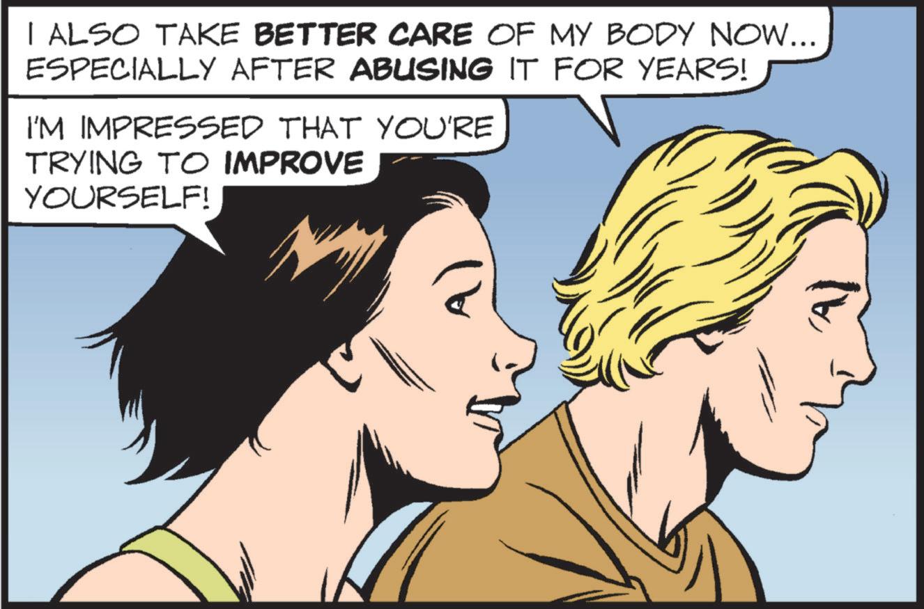 Fictional character OCR: I ALSO TAKE BETTER CARE OF MY BODY NOW... ESPECIALLY AFTER ABUSING IT FOR YEARS! I'M IMPRESSED THAT YOU'RE TRYING TO IMPROVE YOURSELF! A) I ALSO TAKE BETTER CARE OF MY BODY NOW ... ESPECIALLY AFTER ABUSING IT FOR YEARS ! I'M IMPRESSED THAT YOU'RE TRYING TO IMPROVE YOURSELF ! A )