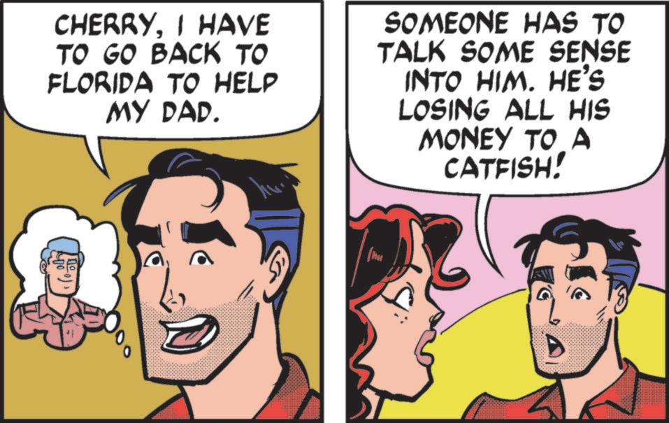 Animated cartoon OCR: CHERRYI HAVE TO GO BACK TO FLORIDA TO HELP MY DAD. SOMEONE HAS TO TALK SOME SENSE INTO HIM. HE'S LOSING ALL HIS MONEY TO A CATFISH! CHERRYI HAVE TO GO BACK TO FLORIDA TO HELP MY DAD . SOMEONE HAS TO TALK SOME SENSE INTO HIM . HE'S LOSING ALL HIS MONEY TO A CATFISH !
