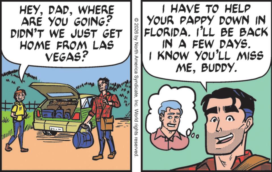 Poster OCR: HEYWHERE ARE YOU GOING? DIDN'T WE JUST GET HOME FROM LAS VEGAS? Ne I HAVE TO HELP YOUR PAPPY DOWN IN FLORIDA. I'LL BE BACK IN A FEW DAYS. I KNOW YOU'LL MISS MEBUDDY. © 2026 by North America SyndicateInc. World rights reserved. HEYWHERE ARE YOU GOING ? DIDN'T WE JUST GET HOME FROM LAS VEGAS ? Ne I HAVE TO HELP YOUR PAPPY DOWN IN FLORIDA . I'LL BE BACK IN A FEW DAYS . I KNOW YOU'LL MISS MEBUDDY . © 2026 by North America SyndicateInc. World rights reserved .