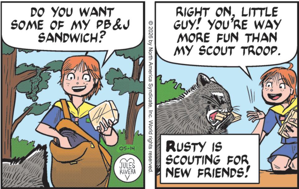 Canidae OCR: DO YOU WANT SOME OF MY PB&J SANDWICH? RIGHT ONLITTLE GUY! YOU'RE WAY MORE FUN THAN MY SCOUT TROOP. 2026 by North America SyndicateInc. World rights reserved. 05-14. JULES RIVERA RUSTY IS SCOUTING FOR NEW FRIENDS! DO YOU WANT SOME OF MY PB & J SANDWICH ? RIGHT ONLITTLE GUY ! YOU'RE WAY MORE FUN THAN MY SCOUT TROOP . 2026 by North America SyndicateInc. World rights reserved . 05-14 . JULES RIVERA RUSTY IS SCOUTING FOR NEW FRIENDS !