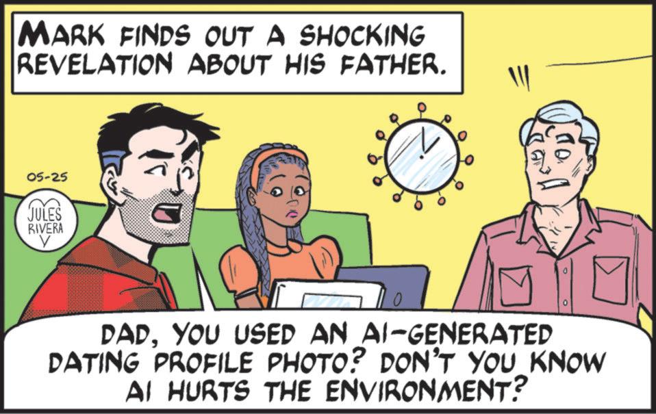 Pleased OCR: MARK FINDS OUT A SHOCKING REVELATION ABOUT HIS FATHER. 05-25 JULES RIVERA ° 110. 0 DADYOU USED AN AI-GENERATED DATING PROFILE PHOTO? DON'T YOU KNOW AI HURTS THE ENVIRONMENT? MARK FINDS OUT A SHOCKING REVELATION ABOUT HIS FATHER . 05-25 JULES RIVERA ° 110 . 0 DADYOU USED AN AI - GENERATED DATING PROFILE PHOTO ? DON'T YOU KNOW AI HURTS THE ENVIRONMENT ?